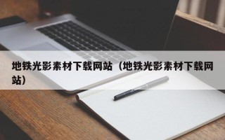 长葛地铁光影素材下载网站（地铁光影素材下载网站）