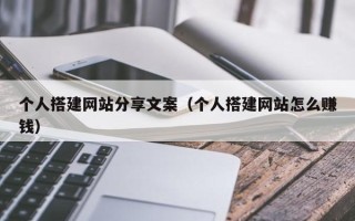 长葛个人搭建网站分享文案（个人搭建网站怎么赚钱）