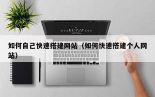 长葛如何自己快速搭建网站（如何快速搭建个人网站）